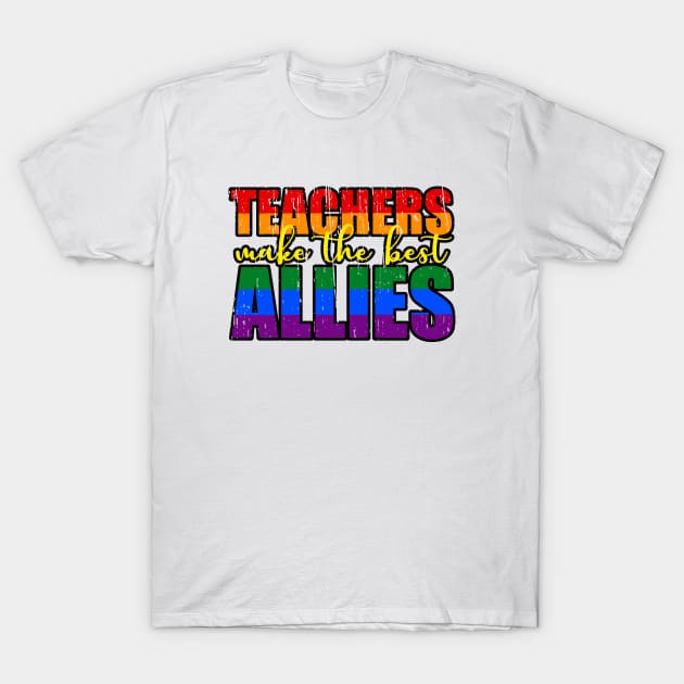 LGBTQ Ally distressed design for teachers Teachers Make The Best Allies T-Shirt by focodesigns